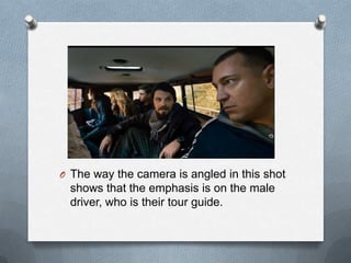 O The way the camera is angled in this shot
  shows that the emphasis is on the male
  driver, who is their tour guide.
 