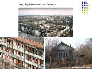 Hoje, Prypiat é uma cidade fantasma... 