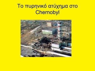 Το πυρηνικό ατύχημα στο
Chernobyl
 