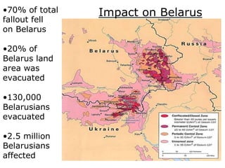 •70% of total
fallout fell
on Belarus
•20% of
Belarus land
area was
evacuated
•130,000
Belarusians
evacuated
•2.5 million
Belarusians
affected
Impact on Belarus
 