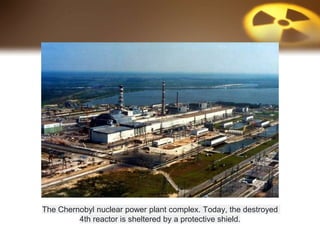 The Chernobyl nuclear power plant complex. Today, the destroyed
4th reactor is sheltered by a protective shield.
 