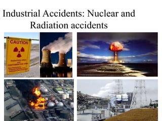 Industrial Accidents: Nuclear and
Radiation accidents
 
