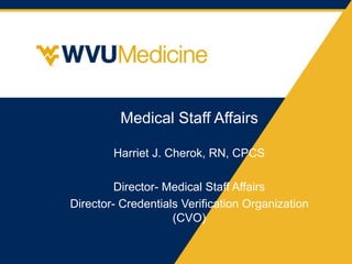Medical Staff Affairs
Harriet J. Cherok, RN, CPCS
Director- Medical Staff Affairs
Director- Credentials Verification Organization
(CVO)
 
