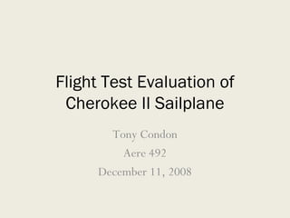 Flight Test Evaluation of Cherokee II Sailplane Tony Condon Aere 492 December 11, 2008 