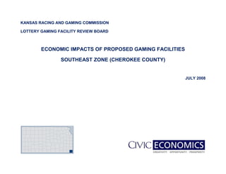 KANSAS RACING AND GAMING COMMISSION
LOTTERY GAMING FACILITY REVIEW BOARD
ECONOMIC IMPACTS OF PROPOSED GAMING FACILITIES
SOUTHEAST ZONE (CHEROKEE COUNTY)
JULY 2008
 