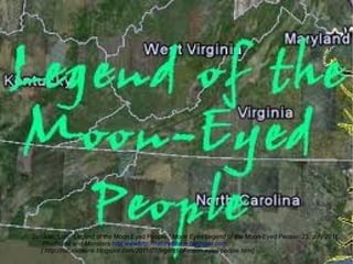 Strickler, Lon. “Legend of the Moon Eyed People.” Moon Eyes Legend of the Moon-Eyed People 23, July 2011.
     Phathoms and Monsters http:wwwhttp://naturalplane.blogspot.com.
    { http://naturalplane.blogspot.com/2011/07/legend-of-moon-eyed-people.html}
 