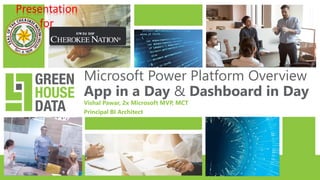 Microsoft Power Platform Overview
App in a Day & Dashboard in Day
Vishal Pawar, 2x Microsoft MVP, MCT
Principal BI Architect
Presentation
for
 