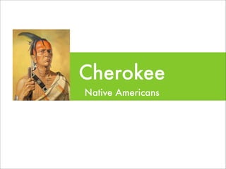 Cherokee
Native Americans
 