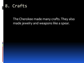 8. Crafts
The Cherokee made many crafts.They also
made jewelry and weapons like a spear.
 