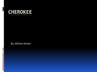 CHEROKEE
By:William Kerker
 