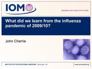 What did we learn from the influenza pandemic of 2009/10? John Cherrie 