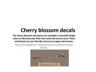 Cherry blossom decals
The cherry blossom wall decals are available in beautiful bright
colors to decorate your kids room wall and nursery area. These
wall decals are user friendly and easy to apply and remove.
https://funwalldecals.com/product/cherry-blossom-decal-
theme/
 