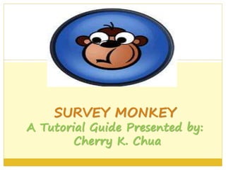 SURVEY MONKEY
A Tutorial Guide Presented by:
Cherry K. Chua
 