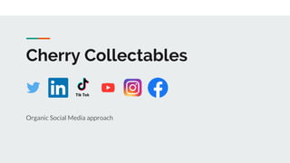 Cherry Collectables
Organic Social Media approach
 
