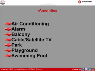 •Copyright © 2013 investors-clinic.com | All Rights Reserved •Follow Us 
9250402236 
•Amenities 
Air Conditioning 
Alarm 
Balcony 
Cable/Satellite TV 
Park 
Playground 
Swimming Pool 
 