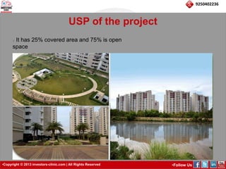 •Copyright © 2013 investors-clinic.com | All Rights Reserved •Follow Us 
9250402236 
USP of the project 
It has 25% covered area and 75% is open 
space 
 