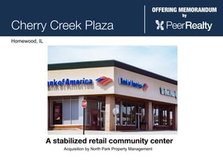 OFFERING MEMORANDUM
RealtyPeer
by
Cherry Creek Plaza
Homewood, IL
A stabilized retail community center
Acquisition by North Park Property Management
 