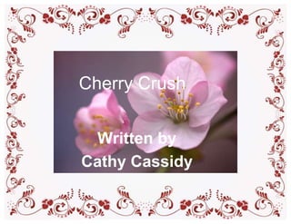 Cherry Crush


  Written by
Cathy Cassidy
 