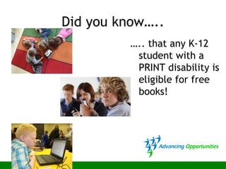 Did you know…..
….. that any K-12
student with a
PRINT disability is
eligible for free
books!
 