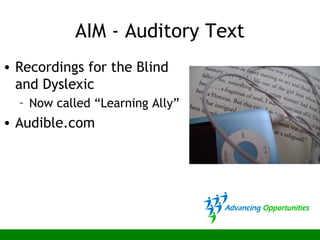 AIM - Auditory Text
• Recordings for the Blind
and Dyslexic
– Now called “Learning Ally”
• Audible.com
 