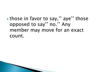  those in favor to say,’’ aye’’ those
opposed to say’’ no.’’ Any
member may move for an exact
count.
 