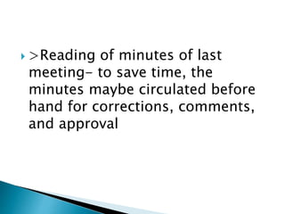  >Reading of minutes of last
meeting- to save time, the
minutes maybe circulated before
hand for corrections, comments,
and approval
 