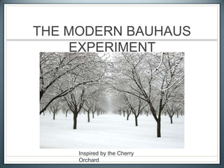 THE MODERN BAUHAUS EXPERIMENT  Inspired by the Cherry Orchard 