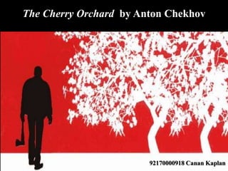92170000918 Canan Kaplan
The Cherry Orchard by Anton Chekhov
 