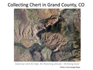 Collecting Chert in Grand County, CO
Exercise Unit #2 Opt. #1 Planning ahead – thinking local
Photo is from Google Maps
 