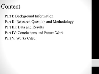 Content
Part I: Background Information
Part II: Research Question and Methodology
Part III: Data and Results
Part IV: Conclusions and Future Work
Part V: Works Cited
 
