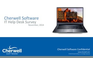 Cherwell Software 
www.cherwell.com 
© 2014 Cherwell Software, LLC All Rights Reserved 
Cherwell Software 
IT Help Desk Survey 
November 2014 
 