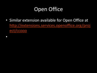 Open Office
• Similar extension available for Open Office at
  http://extensions.services.openoffice.org/proj
  ect/ccooo
 