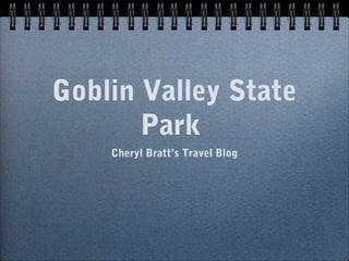 Goblin Valley State
Park
Cheryl Bratt’s Travel Blog
 