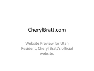 CherylBratt.com
Website Preview for Utah
Resident, Cheryl Bratt’s official
website.
 