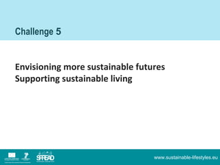 Challenge 5


Envisioning more sustainable futures
Supporting sustainable living




                                 www....