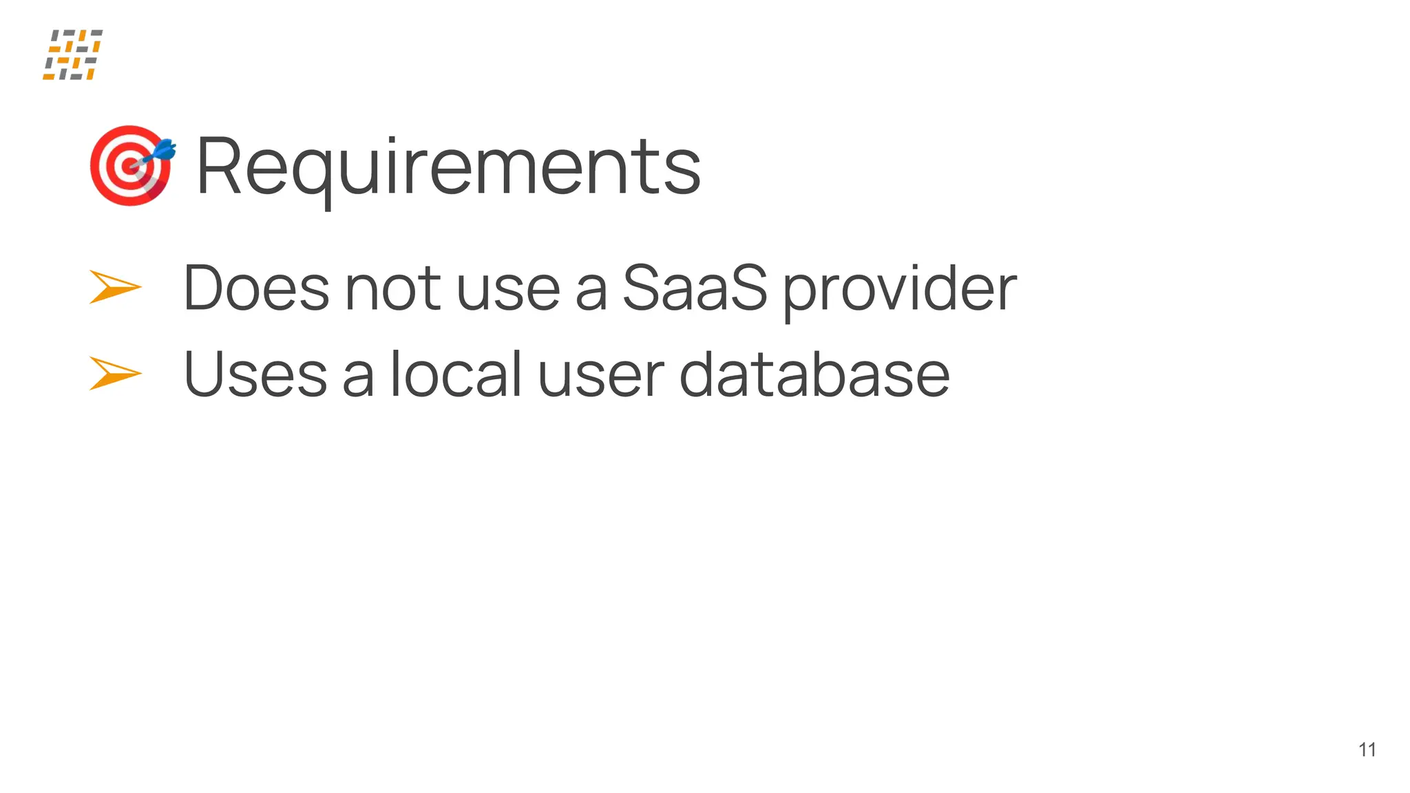 11
🎯 Requirements
➢ Does not use a SaaS provider
➢ Uses a local user database
 