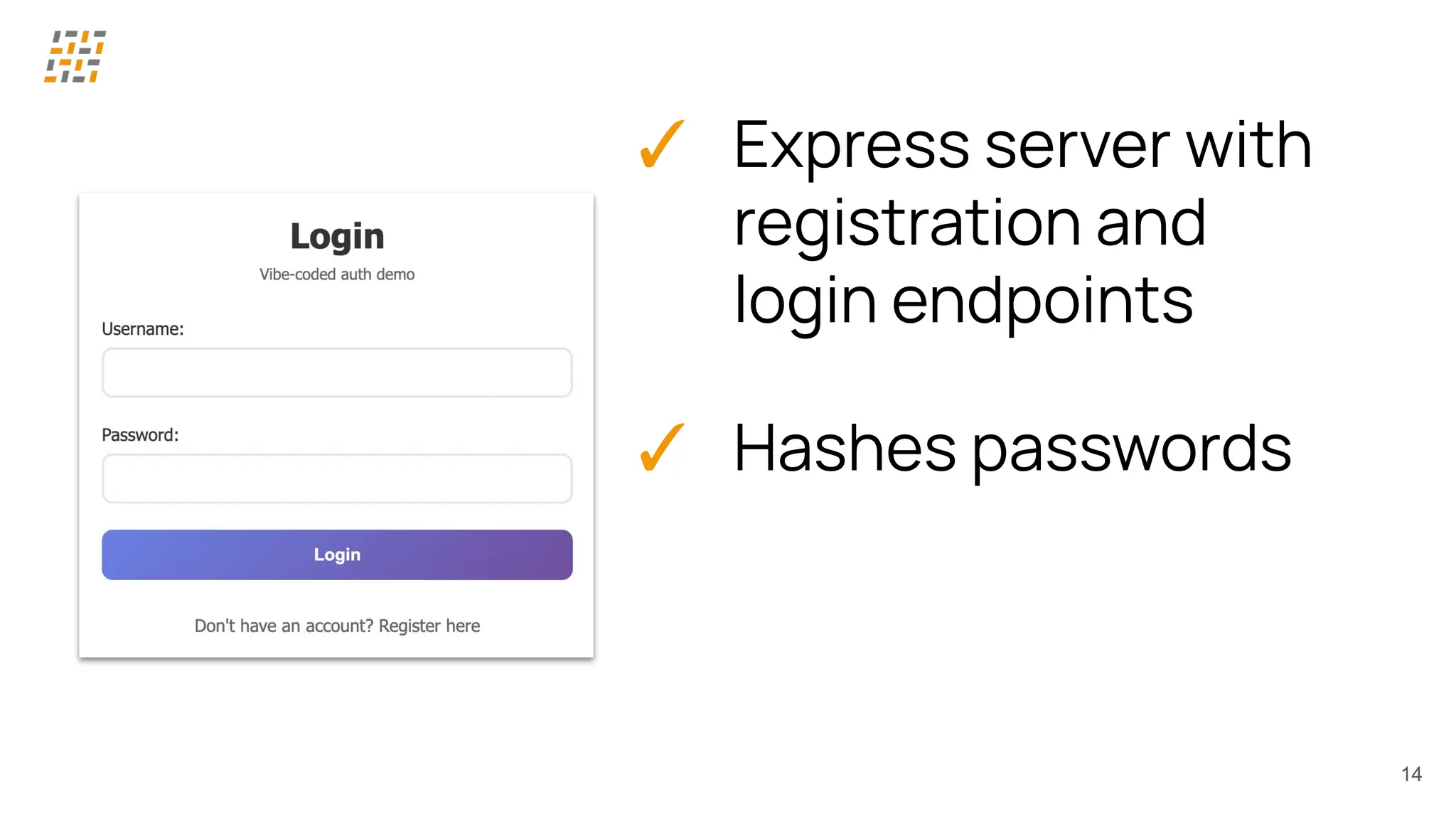 ✓ Express server with
registration and
login endpoints
✓ Hashes passwords
14
 