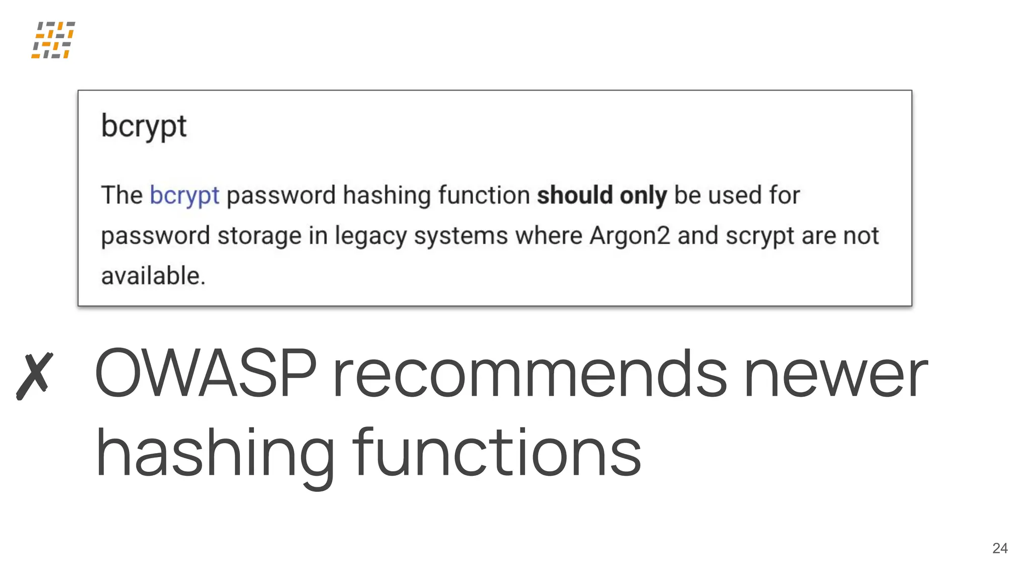 24
✗ OWASP recommends newer
hashing functions
 