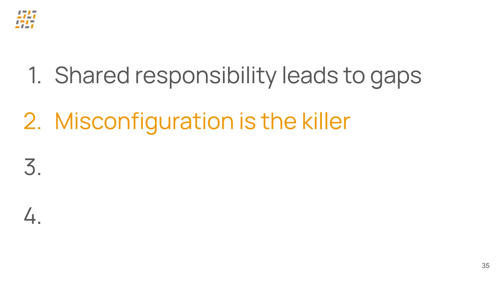 35
1. Shared responsibility leads to gaps
2. Misconﬁguration is the killer
3.
4.
 