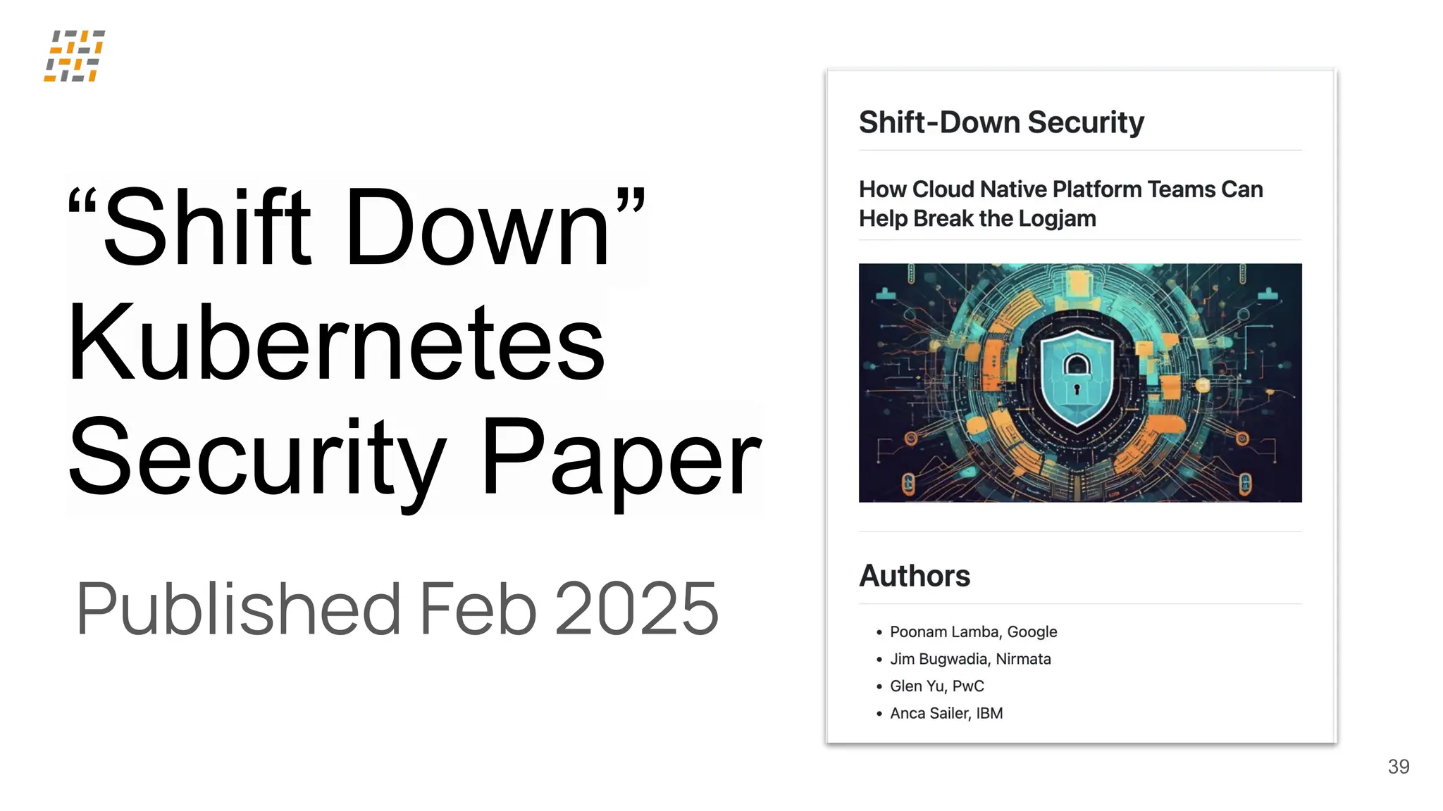 39
“Shift Down”
Kubernetes
Security Paper
Published Feb 2025
 