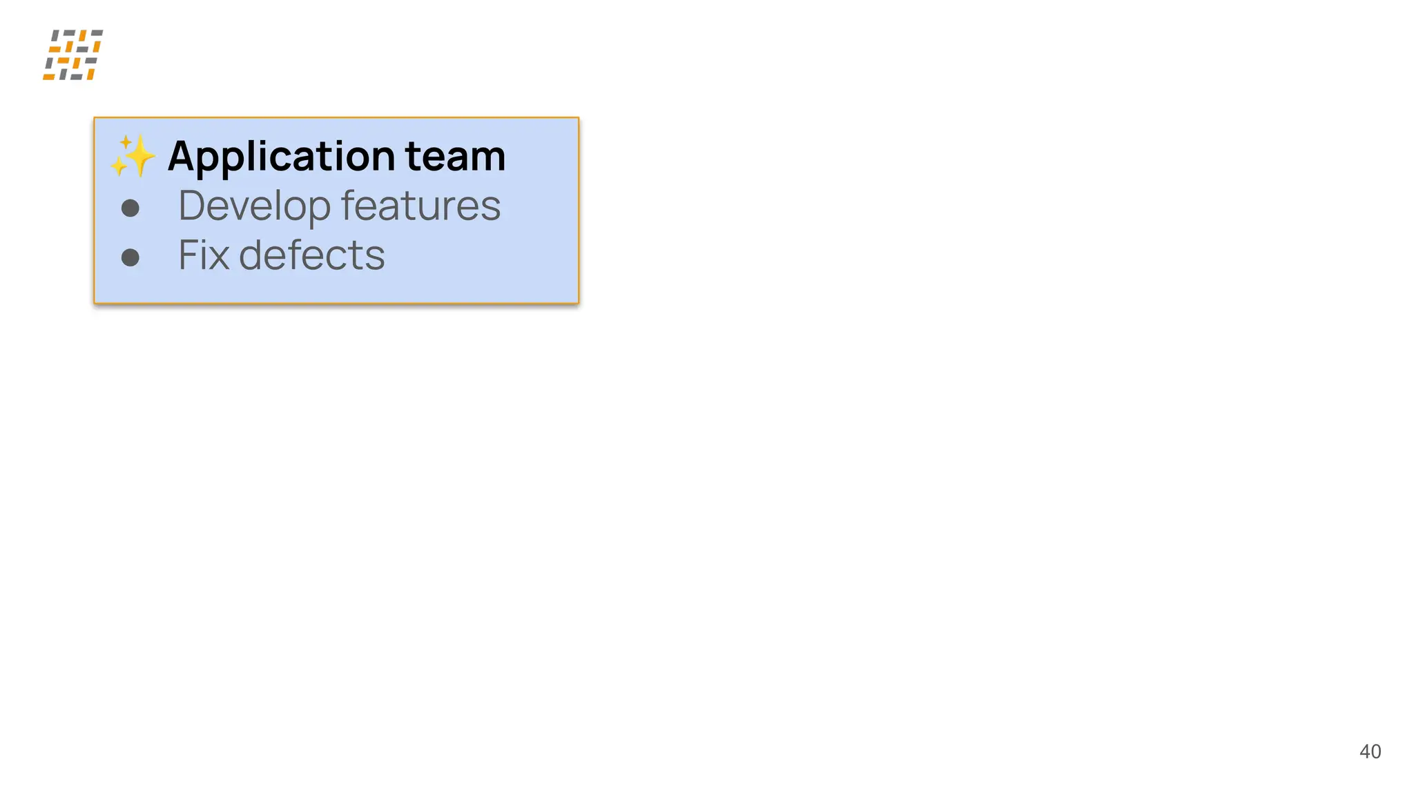 40
✨ Application team
● Develop features
● Fix defects
 