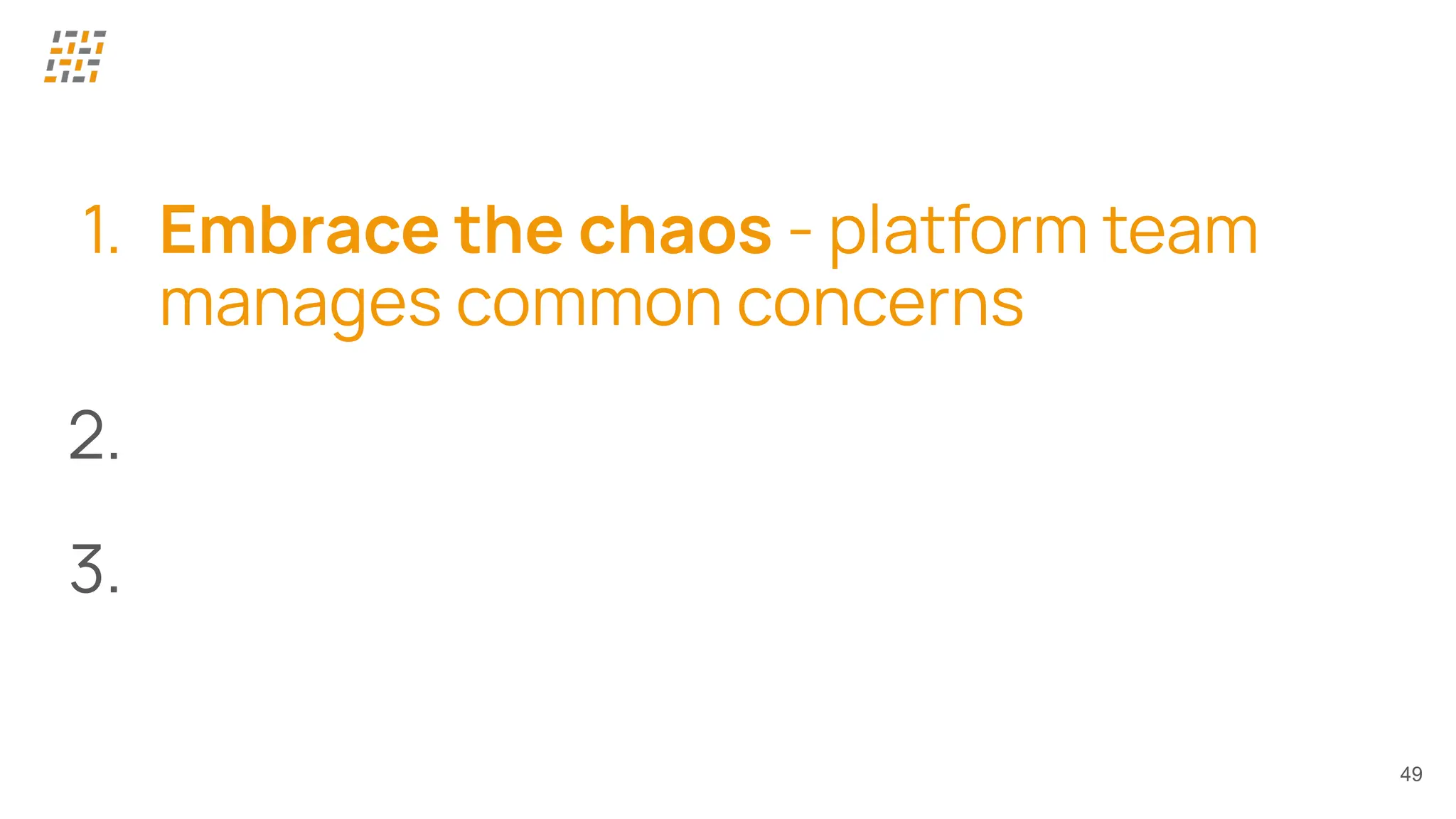 49
1. Embrace the chaos - platform team
manages common concerns
2.
3.
 