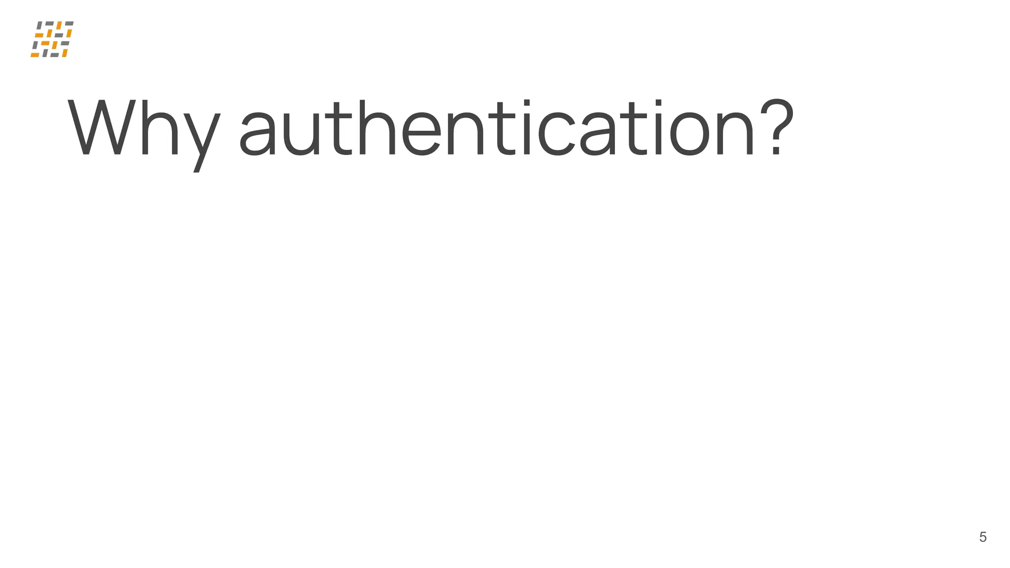 5
Why authentication?
 