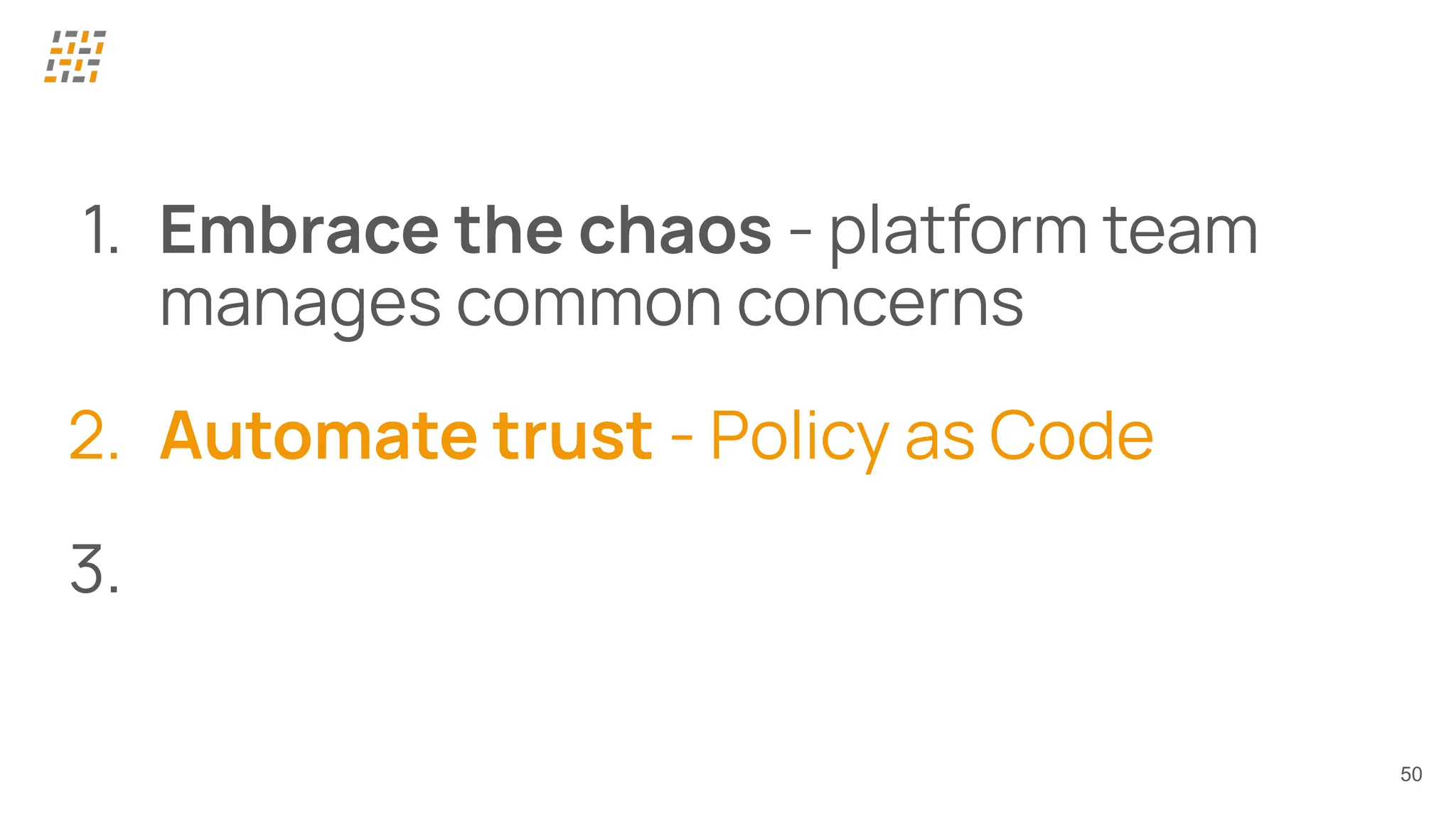 50
1. Embrace the chaos - platform team
manages common concerns
2. Automate trust - Policy as Code
3.
 