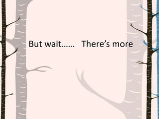 But wait…… There’s more
 