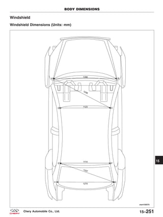 Windshield
Windshield Dimensions (Units: mm)
BODY DIMENSIONS
VISM150070
15
15–251Chery Automobile Co., Ltd.
 