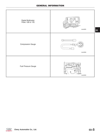 Digital Multimeter
Fluke 15B & 17B
Compression Gauge
Fuel Pressure Gauge
GENERAL INFORMATION
03
03–5Chery Automobile Co., Ltd.
 
