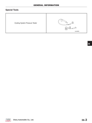 Special Tools
Cooling System Pressure Tester
GENERAL INFORMATION
06
06–3Chery Automobile Co., Ltd.
 