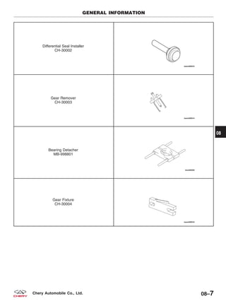 Differential Seal Installer
CH-30002
Gear Remover
CH-30003
Bearing Detacher
MB-998801
Gear Fixture
CH-30004
GENERAL INFORMATION
08
08–7Chery Automobile Co., Ltd.
 