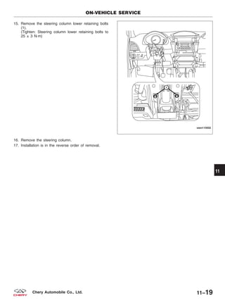 15. Remove the steering column lower retaining bolts
(1).
(Tighten: Steering column lower retaining bolts to
25 ± 3 N·m)
16. Remove the steering column.
17. Installation is in the reverse order of removal.
ON-VEHICLE SERVICE
VISM110002
11
11–19Chery Automobile Co., Ltd.
 